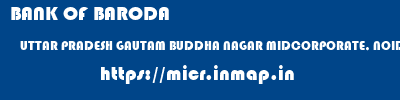 BANK OF BARODA  UTTAR PRADESH GAUTAM BUDDHA NAGAR MIDCORPORATE, NOIDA MIDCORPORATE, NOIDA,UP  micr code